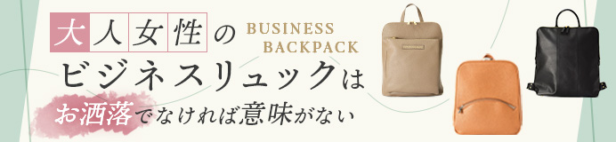 レディースビジネスリュック特集 大人女性のビジネスリュックはお洒落でなければ意味がない